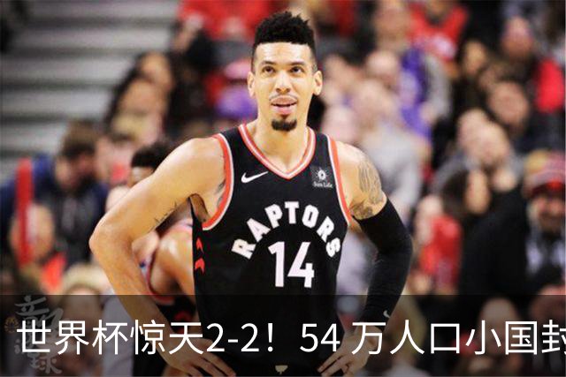 世界杯惊天2-2！54 万人口小国封神，逼平两大冠军戳中国足遗憾